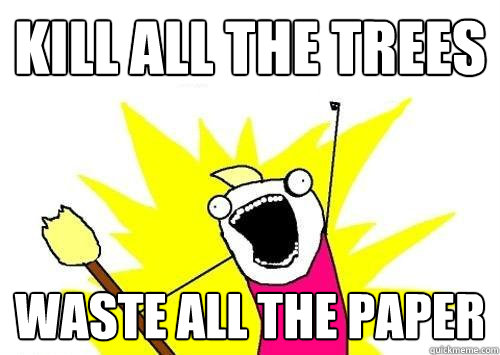 Kill all the trees waste all the paper  x all the y