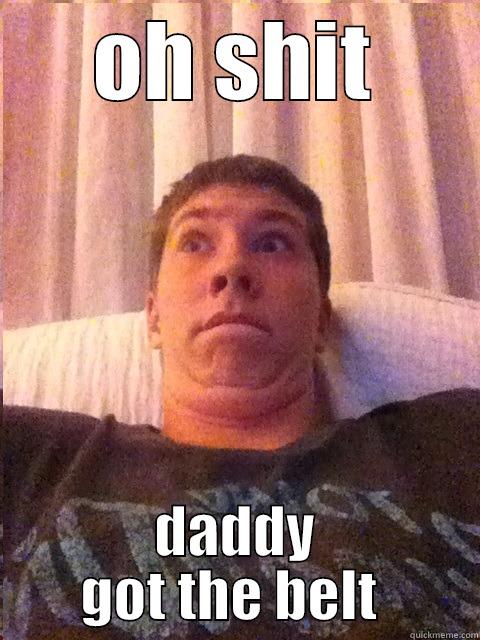 OH SHIT DADDY GOT THE BELT  Misc