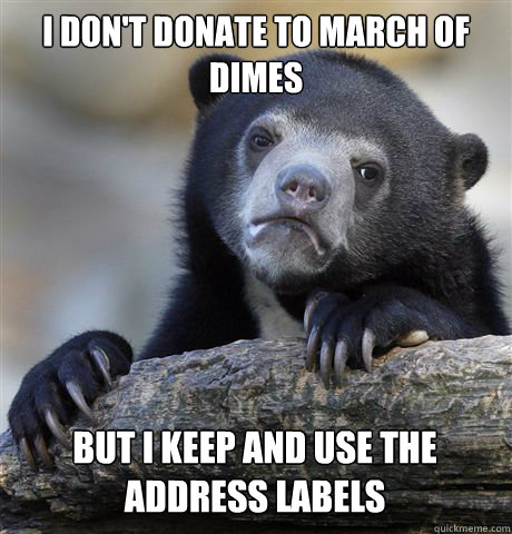 I don't donate to march of dimes but I keep and use the address labels  Confession Bear