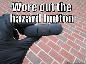 WORE OUT THE HAZARD BUTTON  Misc