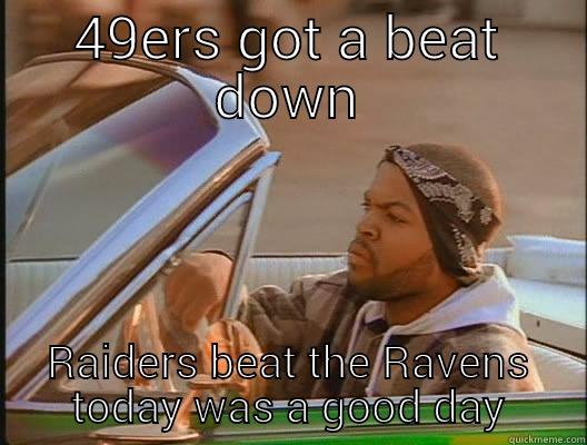 49ERS GOT A BEAT DOWN RAIDERS BEAT THE RAVENS TODAY WAS A GOOD DAY today was a good day