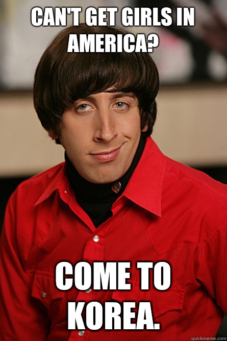 Can't get girls in America? Come to Korea.  Pickup Line Scientist