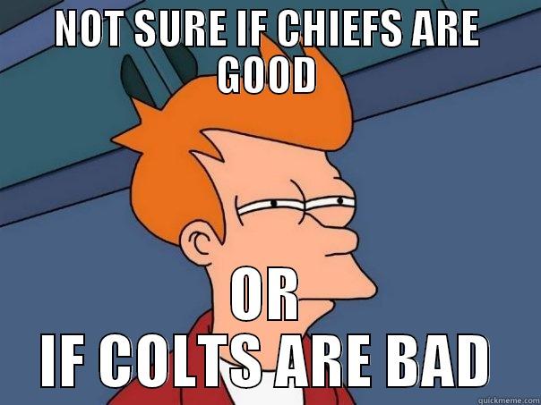 NOT SURE IF CHIEFS ARE GOOD OR IF COLTS ARE BAD Futurama Fry