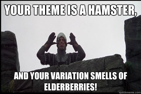 your theme is a hamster, and your variation smells of elderberries!  Monty Python and the Holy Grail