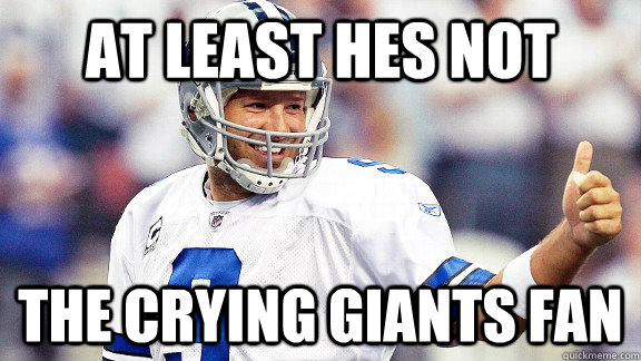 At least hes not the crying giants fan  