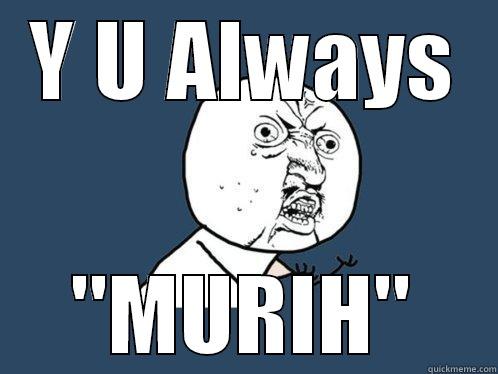 Y U ALWAYS 