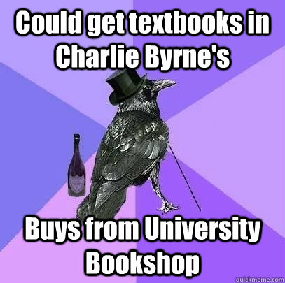 Could get textbooks in Charlie Byrne's Buys from University Bookshop  Rich Raven