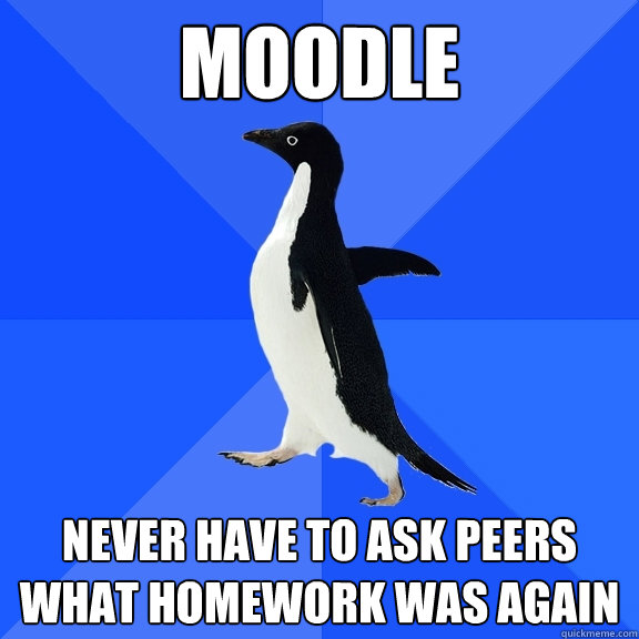 Moodle Never have to ask peers what homework was again  Socially Awkward Penguin