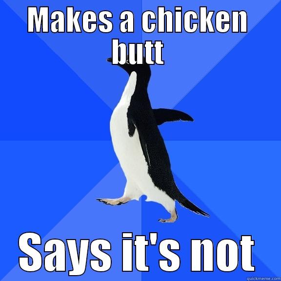 MAKES A CHICKEN BUTT SAYS IT'S NOT Socially Awkward Penguin