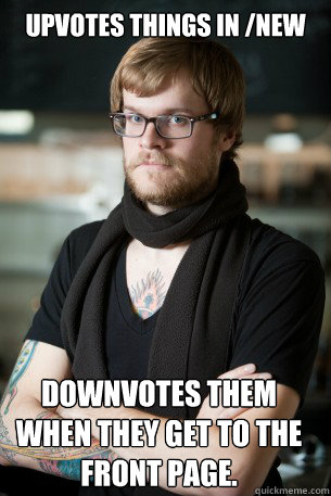 Upvotes things in /new Downvotes them when they get to the front page. - Upvotes things in /new Downvotes them when they get to the front page.  Hipster Barista