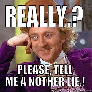 REALLY.? PLEASE, TELL ME A NOTHER LIE.! Condescending Wonka