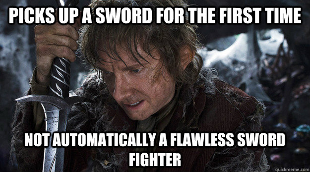Picks up a sword for the first time not automatically a flawless sword fighter - Picks up a sword for the first time not automatically a flawless sword fighter  Good Guy Bilbo