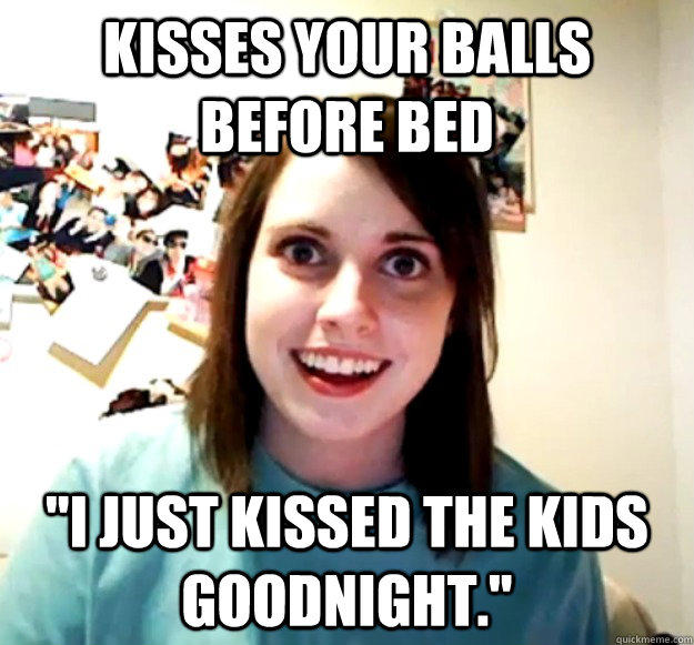 Kisses your balls before bed 