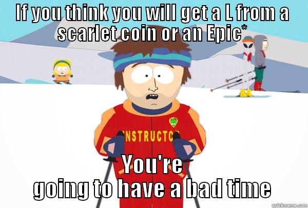 IF YOU THINK YOU WILL GET A L FROM A SCARLET COIN OR AN EPIC* YOU'RE GOING TO HAVE A BAD TIME Super Cool Ski Instructor