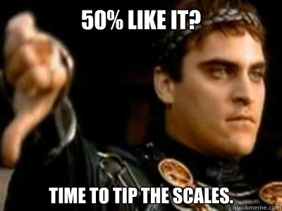 50% like it? Time to tip the scales.  Downvoting Roman