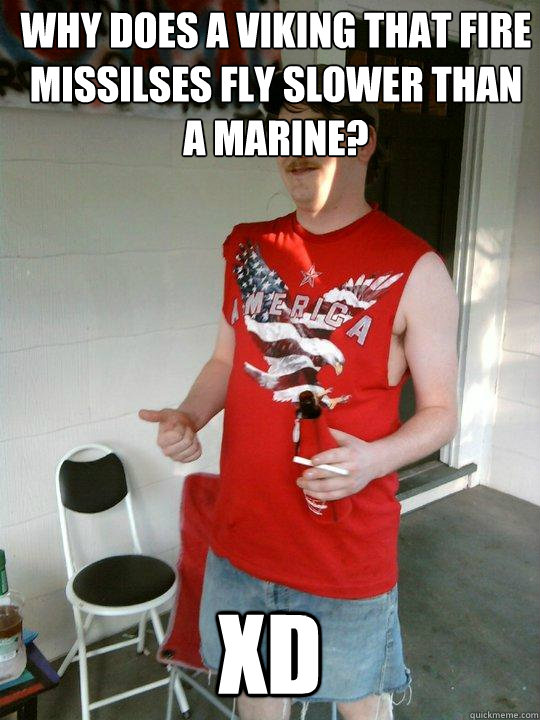 WHY DOES A VIKING THAT FIRE MISSILSES FLY SLOWER THAN A MARINE?  xD  Redneck Randal