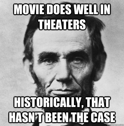 movie does well in theaters historically, that hasn't been the case - movie does well in theaters historically, that hasn't been the case  bad luck lincoln