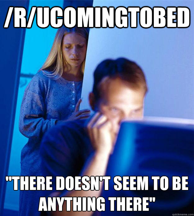 /r/ucomingtobed 
