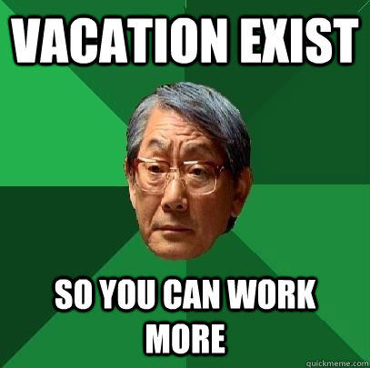 Vacation exist so you can work more - Vacation exist so you can work more  High Expectations Asian Father