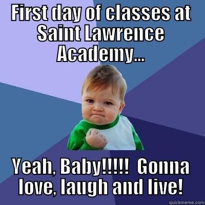 FIRST DAY OF CLASSES AT SAINT LAWRENCE ACADEMY... YEAH, BABY!!!!!  GONNA LOVE, LAUGH AND LIVE! Success Kid