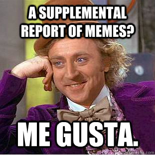 A supplemental report of memes? me gusta.  Creepy Wonka