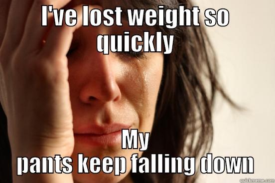 Weight loss - I'VE LOST WEIGHT SO QUICKLY MY PANTS KEEP FALLING DOWN First World Problems