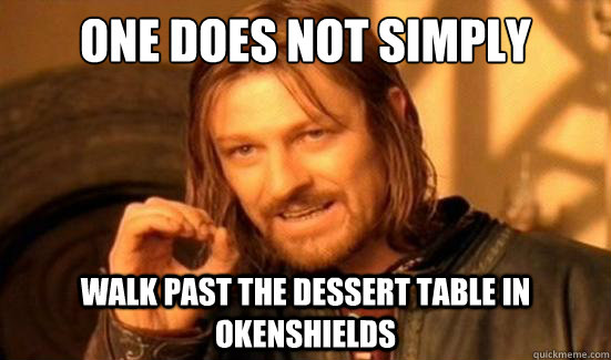 One Does Not Simply Walk past the dessert table in Okenshields  Boromir