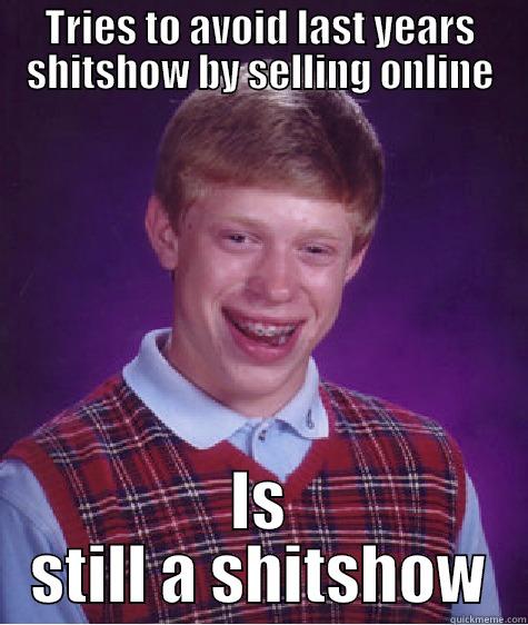 TRIES TO AVOID LAST YEARS SHITSHOW BY SELLING ONLINE IS STILL A SHITSHOW Bad Luck Brian