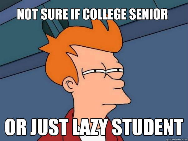 Not sure if college senior Or just lazy student  Futurama Fry