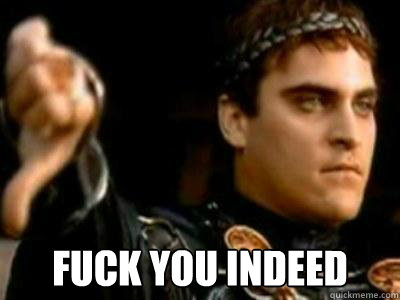  Fuck you indeed  Downvoting Roman