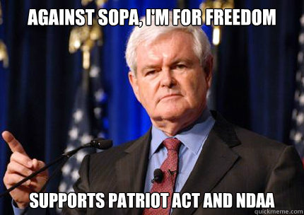 Against SOPA, I'm for freedom Supports patriot act and ndaa  Newt gingrich