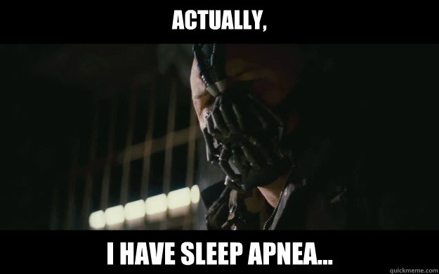 Actually, I have sleep Apnea...  Badass Bane