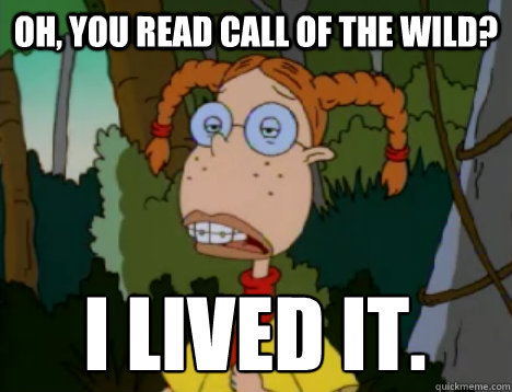 Oh, you read call of the wild? I lived it.  Unimpressed Eliza Thornberry