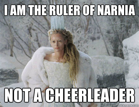I am the ruler of narnia not a cheerleader  Ice queen