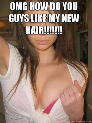 OMG how do you guys like my new hair!!!!!!!  - OMG how do you guys like my new hair!!!!!!!   Slutty Girl Gina