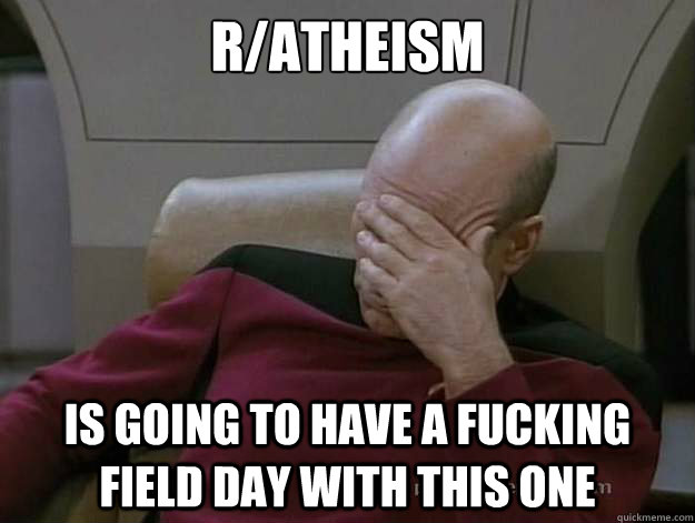 r/atheism is going to have a fucking field day with this one  