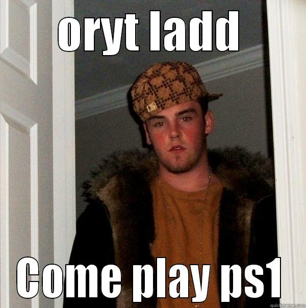 oryt poepleee - ORYT LADD COME PLAY PS1 Scumbag Steve