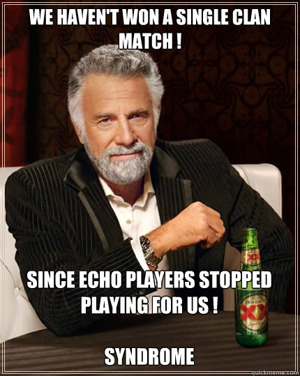 We haven't won a single Clan Match ! Since ECHO players stopped playing for us !

Syndrome - We haven't won a single Clan Match ! Since ECHO players stopped playing for us !

Syndrome  The Most Interesting Man In The World