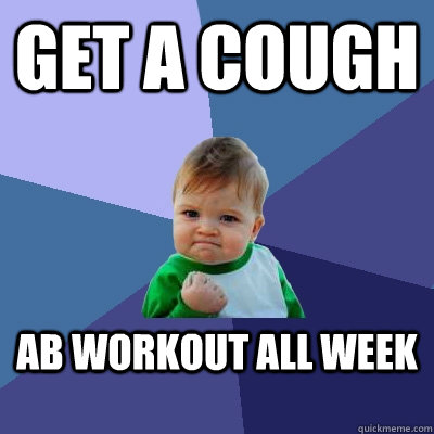 Get a cough ab workout all week  Success Kid