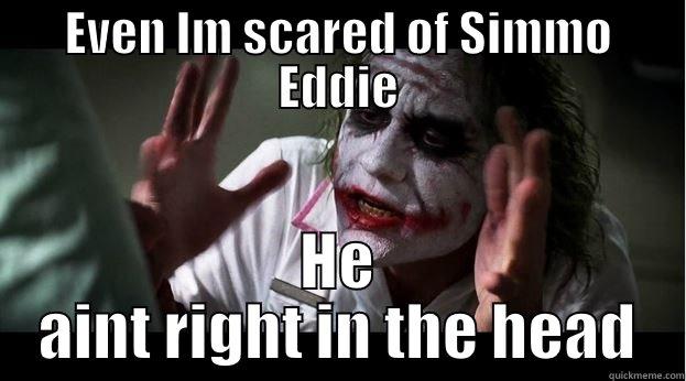 EVEN IM SCARED OF SIMMO EDDIE HE AINT RIGHT IN THE HEAD Joker Mind Loss
