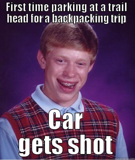 FIRST TIME PARKING AT A TRAIL HEAD FOR A BACKPACKING TRIP CAR GETS SHOT Bad Luck Brian