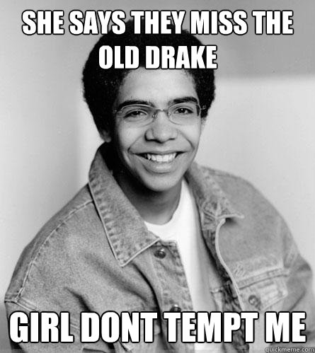 She says they miss the old drake girl dont tempt me - She says they miss the old drake girl dont tempt me  Young Drake