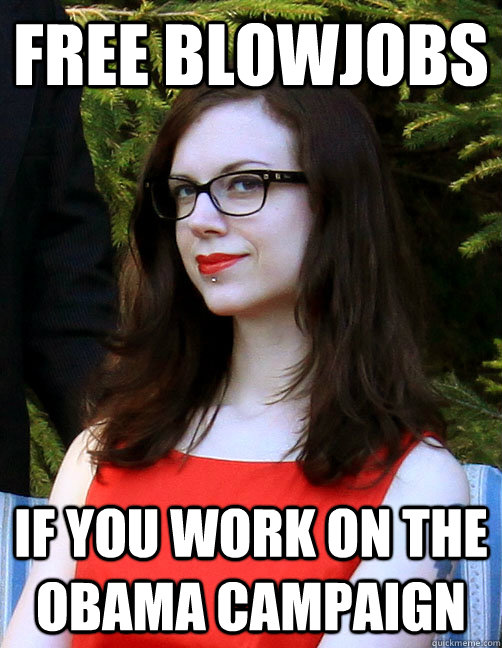 FREE BLOWJOBS if you work on the obama campaign  Hipster Feminist