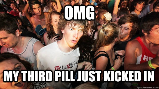 OMG my third pill just kicked in  Sudden Clarity Clarence
