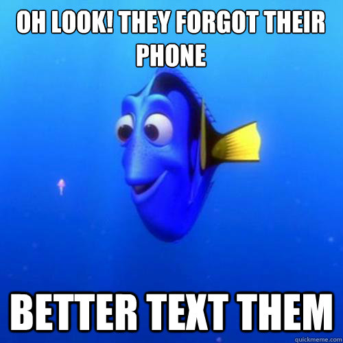 Oh look! They forgot their Phone better text them  dory