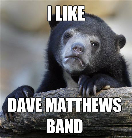 i like dave matthews band  Confession Bear