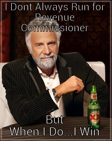I DONT ALWAYS RUN FOR REVENUE COMMISSIONER BUT WHEN I DO...I WIN The Most Interesting Man In The World