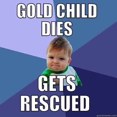 GOLD CHILD DIES GETS RESCUED  Success Kid