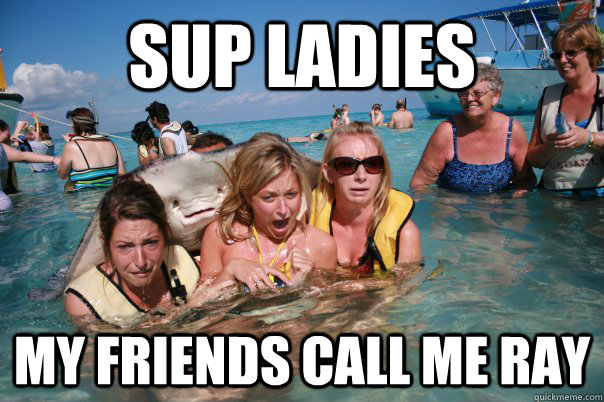 SUP LADIES my friends call me ray - SUP LADIES my friends call me ray  Pervert Stingray