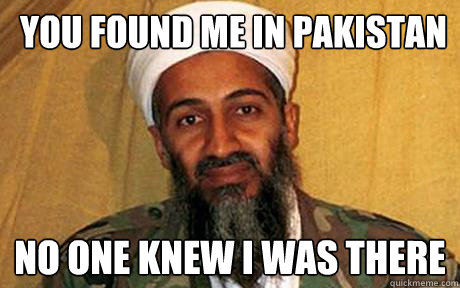  you found me in Pakistan no one knew i was there  Osama